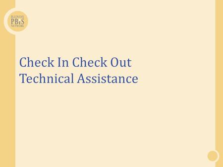 Check In Check Out Technical Assistance. Think and Respond  Where are you at with your development and implementation of CICO?