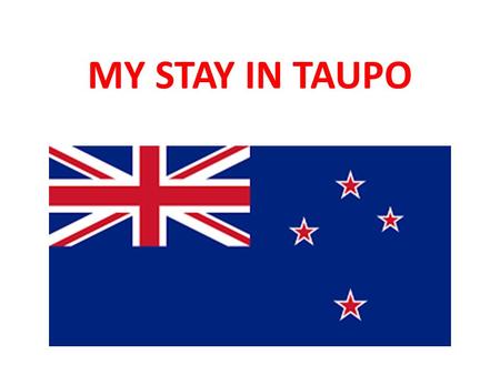 MY STAY IN TAUPO. The departure On Friday 23 October we left Nouméa to go to Taupo with our teachers: Mrs Smaghe, Mrs Perraud and Mr. Raimondeau.
