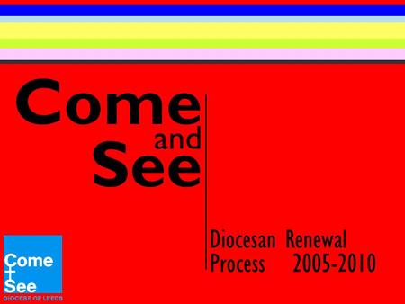 Come and See Diocesan Renewal Process 2005-2010. Dear Children, Now that the first year of Come and See is complete, we are ready to begin the second.