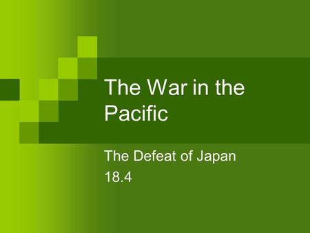 The War in the Pacific The Defeat of Japan 18.4. Why did Japan attack Pearl Harbor? Historical: Opening of Japan to trade in 1853 Period of Westernization.