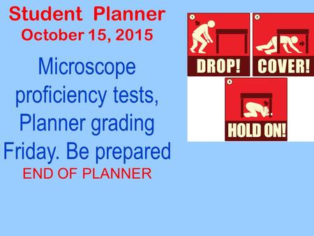 Student Planner October 15, 2015 Microscope proficiency tests, Planner grading Friday. Be prepared END OF PLANNER.