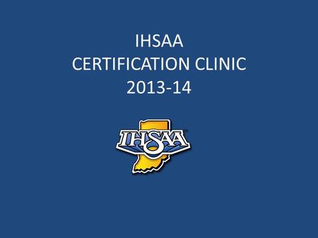 IHSAA CERTIFICATION CLINIC 2013-14. 2013-14 NFHS Rules Rules Changes Editorial Changes Points of Emphasis.