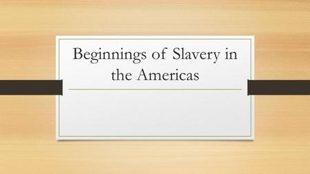 Beginnings of Slavery in the Americas. Warm-Up (IN Page 29 TOP) Write down everything you know about slavery or the slave trade. (Make sure to use COMPLETE.