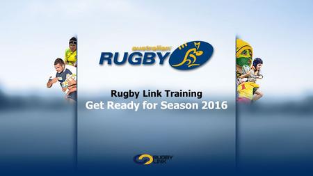Rugby Link Training Get Ready for Season 2016. SESSION OVERVIEW Content 1. General Admin – 20 mins Checking setup, searching and editing members, duplicate.