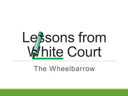 Lessons from White Court The Wheelbarrow. Proverbs 14:12 12 There is a way that seems right to a man, But its end is the way of death.