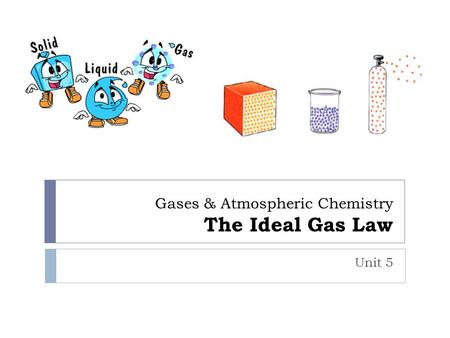Gases & Atmospheric Chemistry The Ideal Gas Law Unit 5.