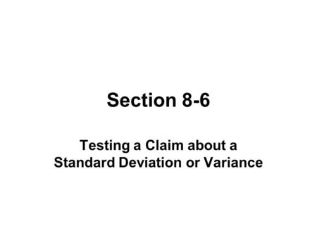 Section 8-6 Testing a Claim about a Standard Deviation or Variance.