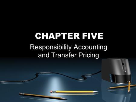 CHAPTER FIVE Responsibility Accounting and Transfer Pricing.