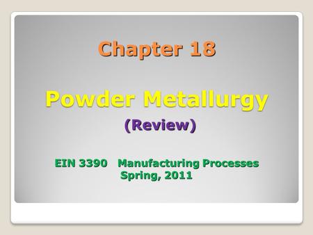 18.1 Introduction Powder metallurgy is a process by which fine powdered materials are blended, pressed into a desired shape, and then heated to bond.