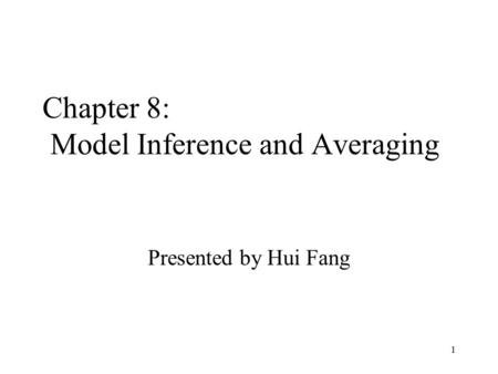 1 Chapter 8: Model Inference and Averaging Presented by Hui Fang.
