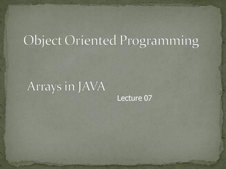 Lecture 07. Do not have to create an array while declaring array variable [] variable_name; int [] prime; int prime[]; Both syntaxes are equivalent No.
