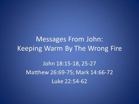 Messages From John: Keeping Warm By The Wrong Fire