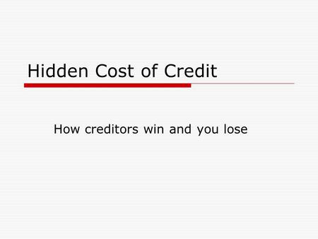Hidden Cost of Credit How creditors win and you lose.