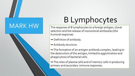 B Lymphocytes The response of B lymphocytes to a foreign antigen, clonal selection and the release of monoclonal antibodies (the humoral response). Definition.