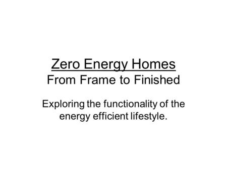 Zero Energy Homes From Frame to Finished Exploring the functionality of the energy efficient lifestyle.