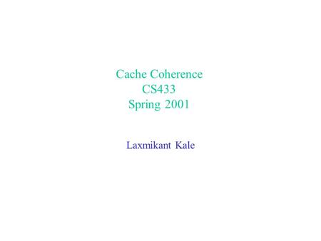 Cache Coherence CS433 Spring 2001 Laxmikant Kale.