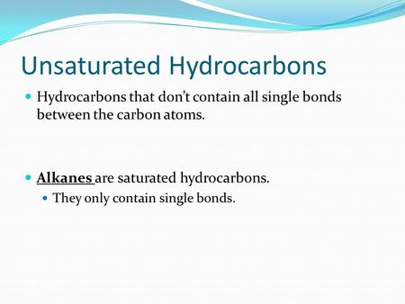 Unsaturated Hydrocarbons Hydrocarbons that don’t contain all single bonds between the carbon atoms. Alkanes are saturated hydrocarbons. They only contain.