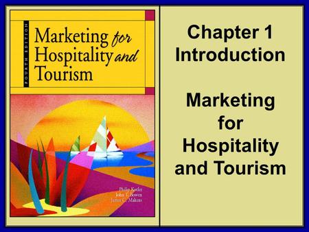 ©2006 Pearson Education, Inc. Marketing for Hospitality and Tourism, 4th edition Upper Saddle River, NJ 07458 Kotler, Bowen, and Makens Chapter 1 Introduction.