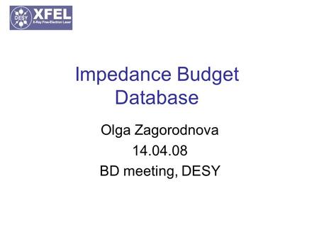 Impedance Budget Database Olga Zagorodnova 14.04.08 BD meeting, DESY.