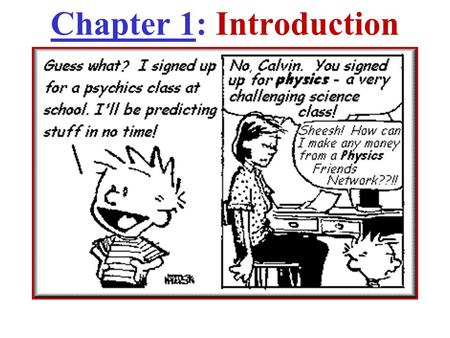 Chapter 1: Introduction. Physics The most basic of all sciences! Physics: The “Parent” of all sciences! Physics: The study of the behavior and the structure.