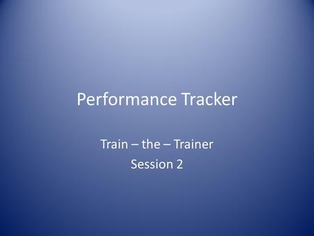 Performance Tracker Train – the – Trainer Session 2.
