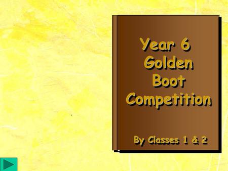 Year 6 Golden Boot BootCompetition Year 6 Golden Boot BootCompetition By Classes 1 & 2.