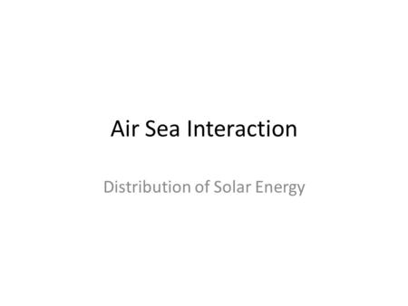 Air Sea Interaction Distribution of Solar Energy.