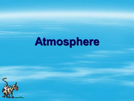 Atmosphere. What makes up our atmosphere?  Nitrogen  Oxygen  Argon.