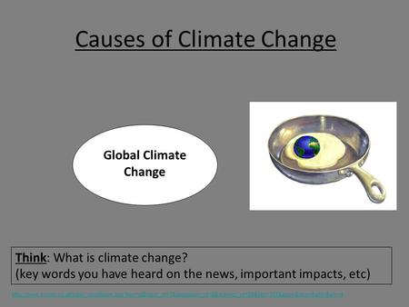 Causes of Climate Change Think: What is climate change? (key words you have heard on the news, important impacts, etc) Global Climate Change
