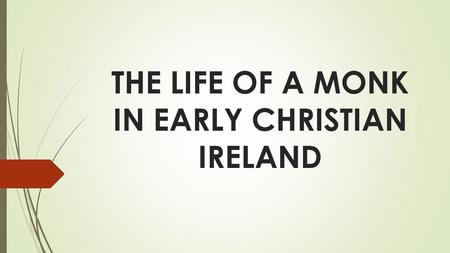 THE LIFE OF A MONK IN EARLY CHRISTIAN IRELAND WHAT IS A MONK? Think, Pair and Share.