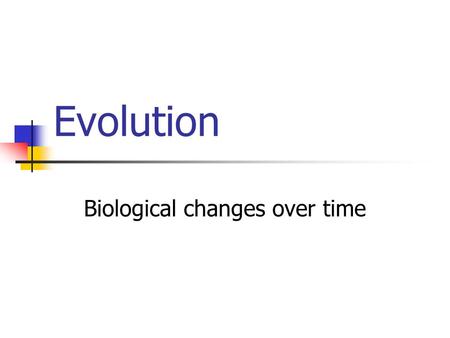 Evolution Biological changes over time Vocabulary Species – a population of organisms that can produce healthy, fertile offspring. Adaptation – inherited.