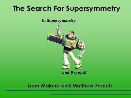 The Search For Supersymmetry Liam Malone and Matthew French.