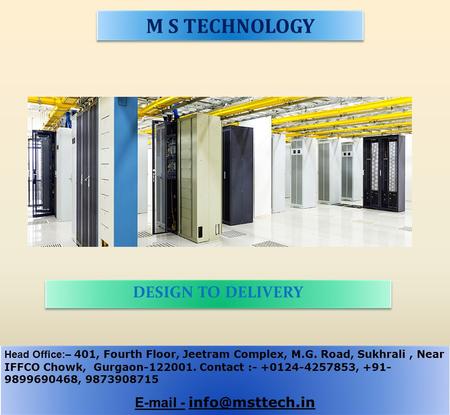 M S TECHNOLOGY DESIGN TO DELIVERY Head Office:– 401, Fourth Floor, Jeetram Complex, M.G. Road, Sukhrali, Near IFFCO Chowk, Gurgaon-122001. Contact :-