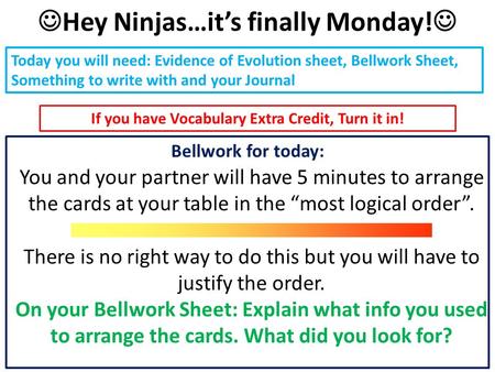 Today you will need: Evidence of Evolution sheet, Bellwork Sheet, Something to write with and your Journal Bellwork for today: If you have Vocabulary Extra.