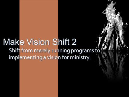 Make Vision Shift 2 Shift from merely running programs to implementing a vision for ministry.