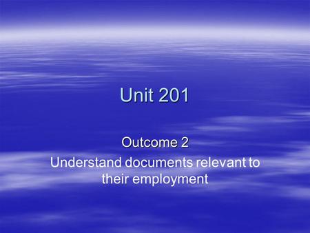 Unit 201 Outcome 2 Understand documents relevant to their employment.