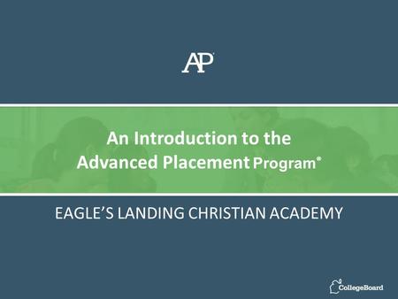 EAGLE’S LANDING CHRISTIAN ACADEMY An Introduction to the Advanced Placement Program ®