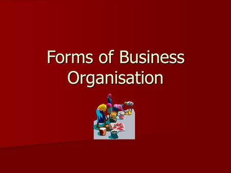 Forms of Business Organisation. Meaning of Organization “An organization represents a group of people who work together for the achievement of common.