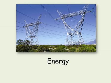 Energy. Today we will: 1.Define energy, work and the principle of conservation of energy 1.List different forms of energy transfer 2.Name units related.