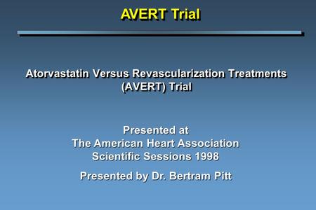 Atorvastatin Versus Revascularization Treatments (AVERT) Trial Presented at The American Heart Association Scientific Sessions 1998 Presented by Dr. Bertram.