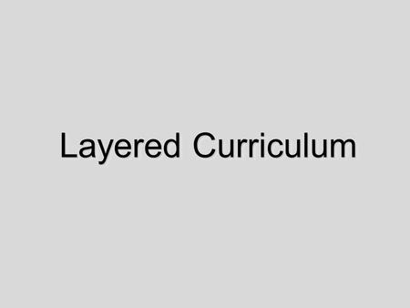 Layered Curriculum.