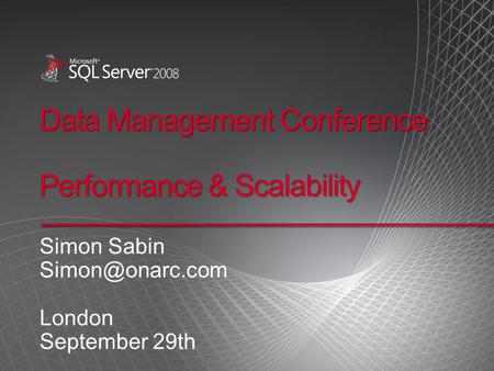 Data Management Conference Performance & Scalability Simon Sabin London September 29th.