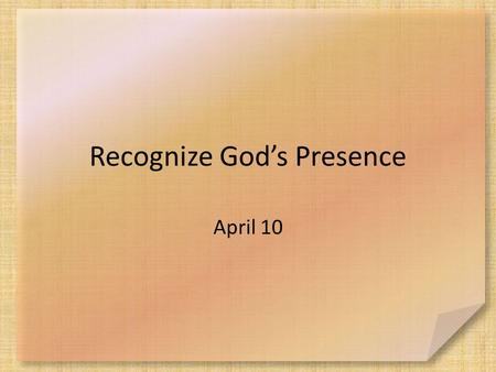 Recognize God’s Presence April 10. Think About It Tell us about a time you were lost. How did you find your way back to your destination? Grief can cause.