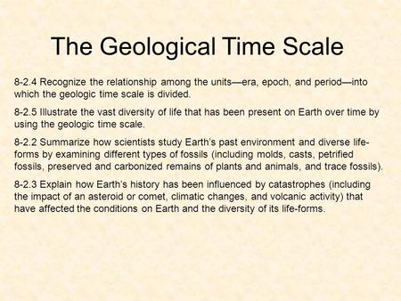 The Geological Time Scale 8-2.4 Recognize the relationship among the units—era, epoch, and period—into which the geologic time scale is divided. 8-2.5.