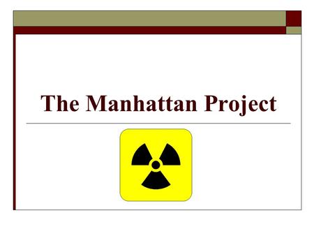The Manhattan Project. Overview  Program to develop atomic weapons Code Named: The Manhattan Project  Began December 1941 & ended in 1946  Was discreet.
