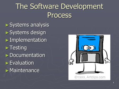 1 The Software Development Process ► Systems analysis ► Systems design ► Implementation ► Testing ► Documentation ► Evaluation ► Maintenance.