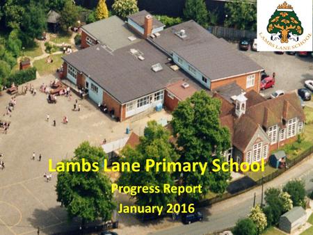 Lambs Lane Primary School Progress Report January 2016.