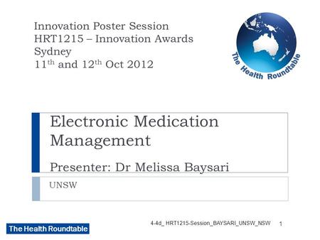 The Health Roundtable Electronic Medication Management Presenter: Dr Melissa Baysari UNSW Innovation Poster Session HRT1215 – Innovation Awards Sydney.