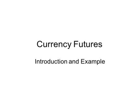 Currency Futures Introduction and Example. 2 Financial instruments Future contracts: –Contract agreement providing for the future exchange of a particular.