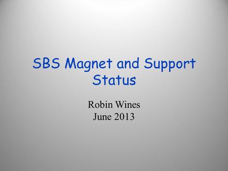 SBS Magnet and Support Status Robin Wines June 2013.